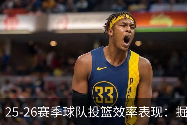 25-26赛季球队投篮效率表现：掘金领先
