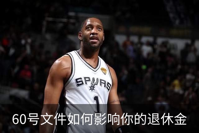 60号文件如何影响你的退休金