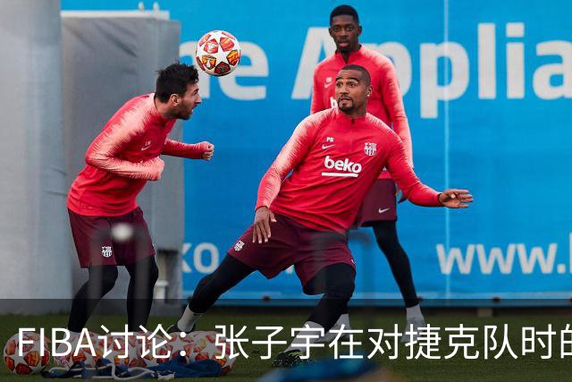 FIBA讨论：张子宇在对捷克队时的得分预测