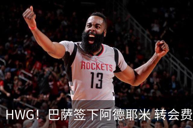 HWG！巴萨签下阿德耶米 转会费2200万欧+700万欧浮动